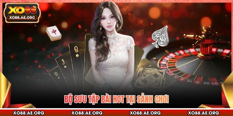 Bộ sưu tập bài hot tại sảnh chơi