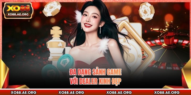 Đa dạng sảnh game với dealer xinh đẹp