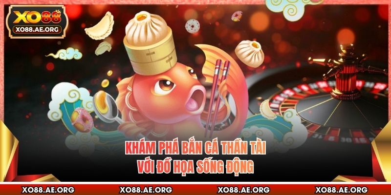 Khám phá bắn cá Thần Tài với đồ họa sống động